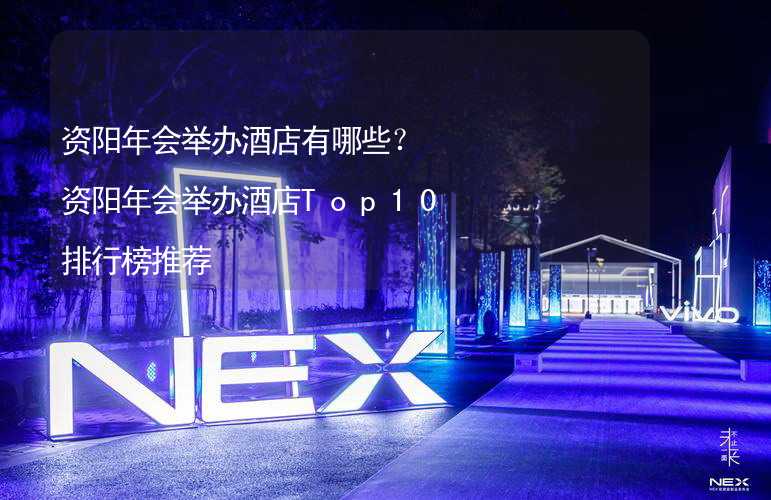 资阳年会举办酒店有哪些？资阳年会举办酒店Top10排行榜推荐_1