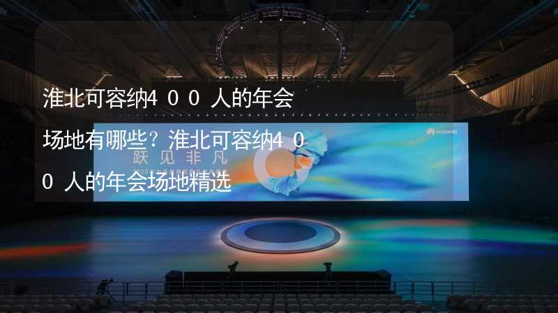 淮北可容纳400人的年会场地有哪些？淮北可容纳400人的年会场地精选_2