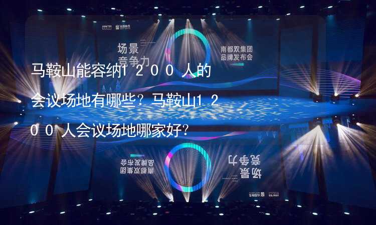 马鞍山能容纳1200人的会议场地有哪些？马鞍山1200人会议场地哪家好？_2