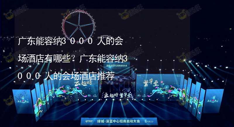 广东能容纳3000人的会场酒店有哪些？广东能容纳3000人的会场酒店推荐_1