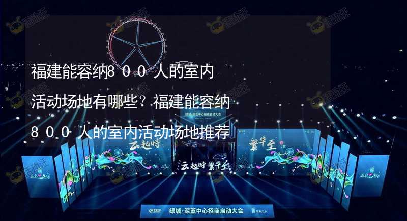 福建能容纳800人的室内活动场地有哪些？福建能容纳800人的室内活动场地推荐_2