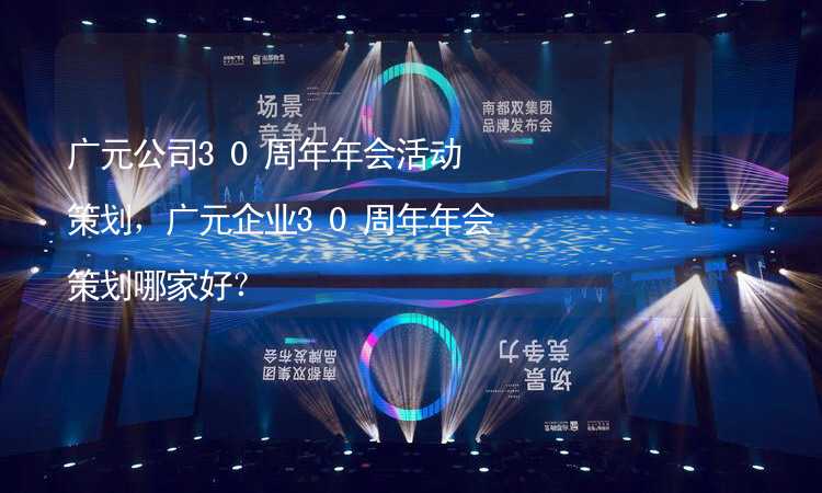 廣元公司30周年年會活動策劃，廣元企業(yè)30周年年會策劃哪家好？_1