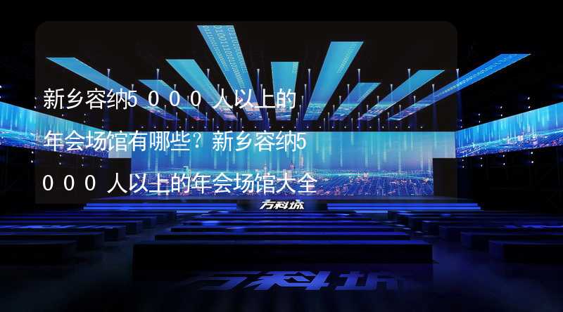 新乡容纳5000人以上的年会场馆有哪些？新乡容纳5000人以上的年会场馆大全_2