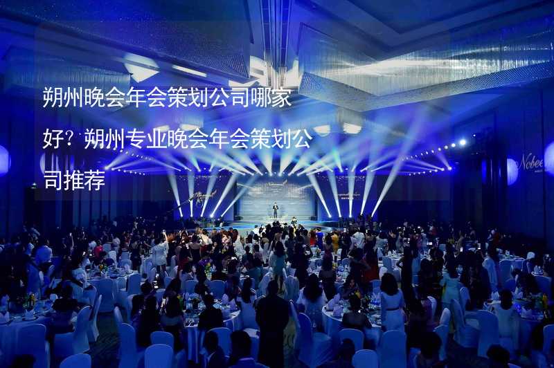 朔州晚会年会策划公司哪家好？朔州专业晚会年会策划公司推荐_1