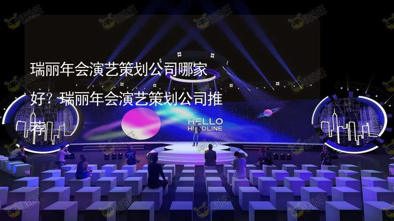 瑞丽年会演艺策划公司哪家好？瑞丽年会演艺策划公司推荐_2