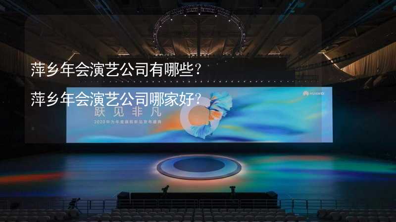 萍乡年会演艺公司有哪些？萍乡年会演艺公司哪家好？_2