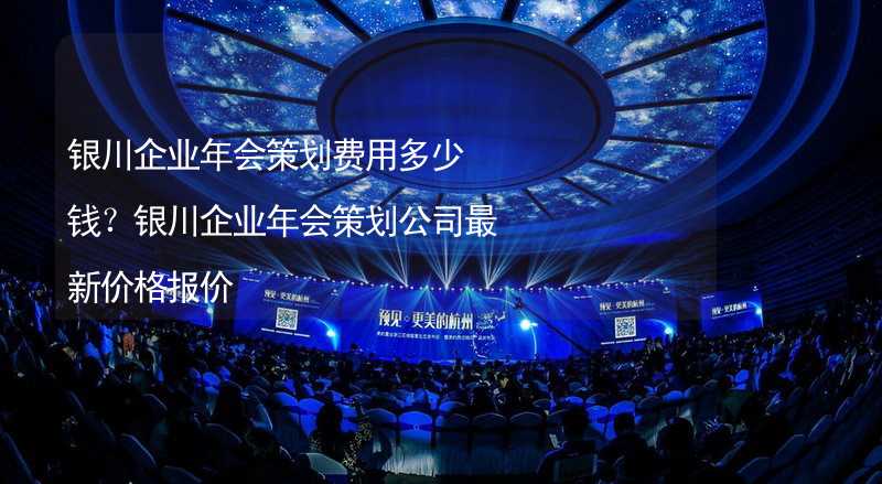 銀川企業(yè)年會策劃費用多少錢？銀川企業(yè)年會策劃公司最新價格報價_1