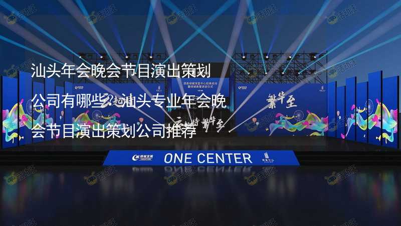 汕头年会晚会节目演出策划公司有哪些？汕头专业年会晚会节目演出策划公司推荐_1