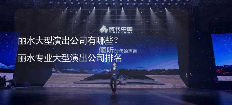 丽水大型演出公司有哪些？丽水专业大型演出公司排名_1