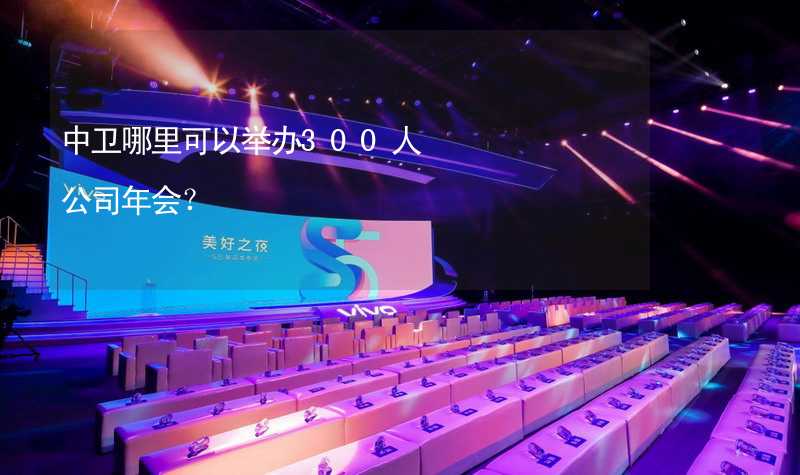 中卫哪里可以举办300人公司年会？_2