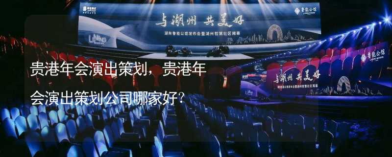 贵港年会演出策划，贵港年会演出策划公司哪家好？_1