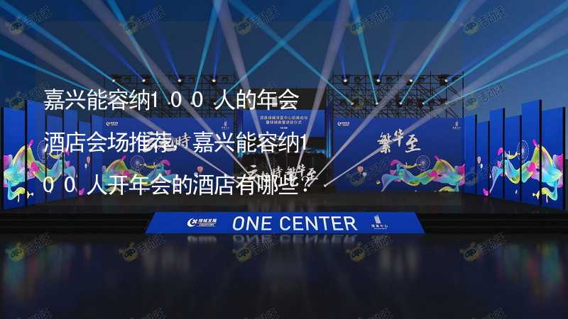 嘉兴能容纳100人的年会酒店会场推荐，嘉兴能容纳100人开年会的酒店有哪些？_2