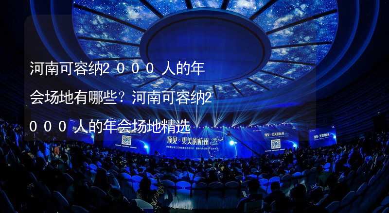 河南可容纳2000人的年会场地有哪些？河南可容纳2000人的年会场地精选_1