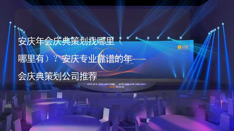 安慶年會慶典策劃找哪里（哪里有）？安慶專業(yè)靠譜的年會慶典策劃公司推薦_1