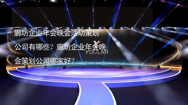 廊坊企業(yè)年會晚會活動策劃公司有哪些？廊坊企業(yè)年會晚會策劃公司哪家好？_1