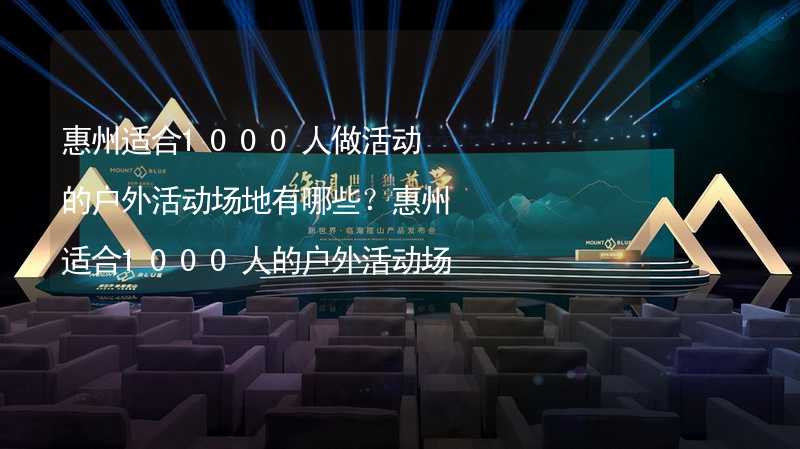 惠州适合1000人做活动的户外活动场地有哪些？惠州适合1000人的户外活动场地推荐_2