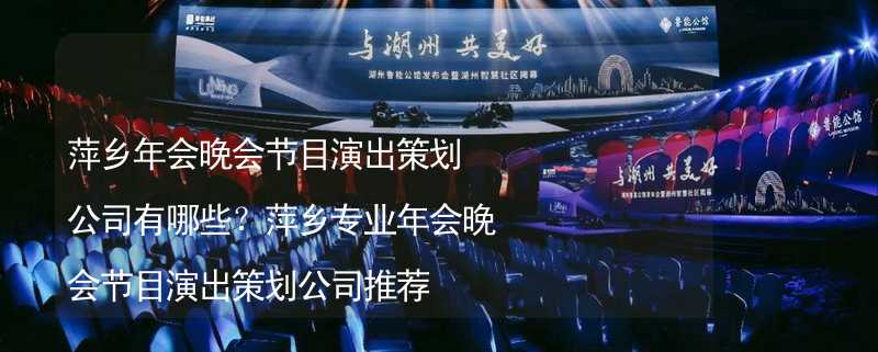 萍乡年会晚会节目演出策划公司有哪些？萍乡专业年会晚会节目演出策划公司推荐_2