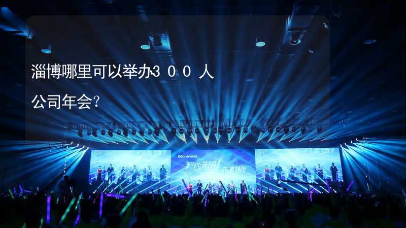 淄博哪里可以举办300人公司年会？_1