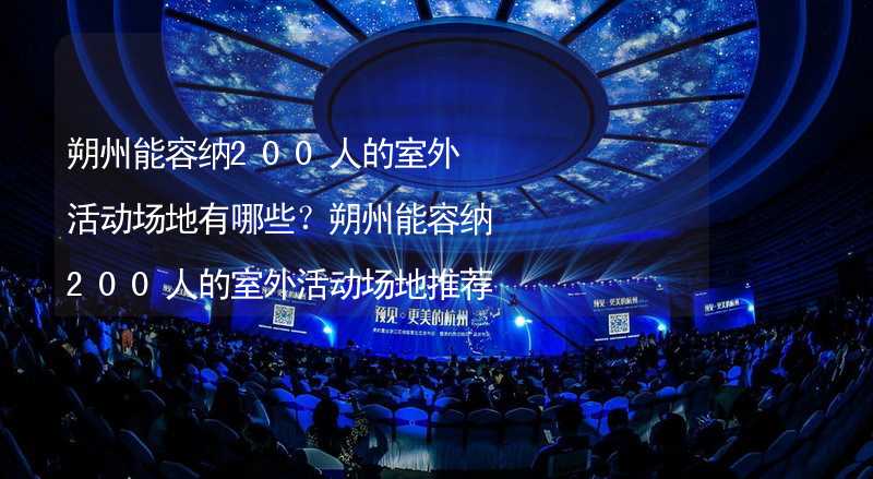 朔州能容纳200人的室外活动场地有哪些？朔州能容纳200人的室外活动场地推荐_2