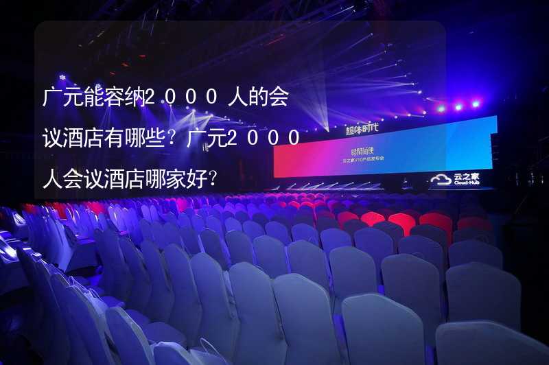 广元能容纳2000人的会议酒店有哪些？广元2000人会议酒店哪家好？_1