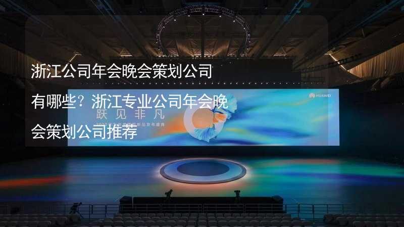 浙江公司年会晚会策划公司有哪些？浙江专业公司年会晚会策划公司推荐_2