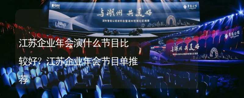 江苏企业年会演什么节目比较好？江苏企业年会节目单推荐_1