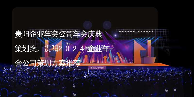 貴陽企業(yè)年會公司年會慶典策劃案，貴陽2024企業(yè)年會公司策劃方案推薦_1