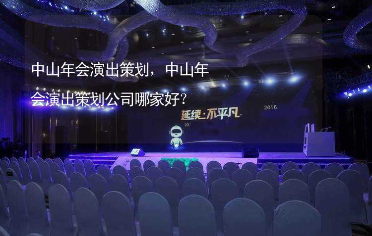 中山年会演出策划，中山年会演出策划公司哪家好？_1