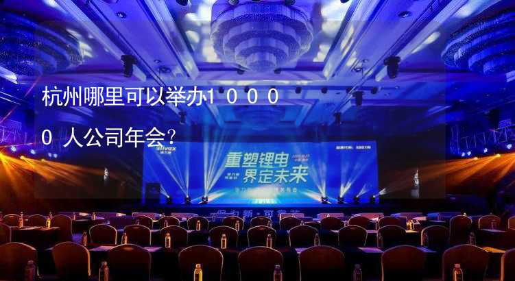 杭州哪里可以举办10000人公司年会？_2