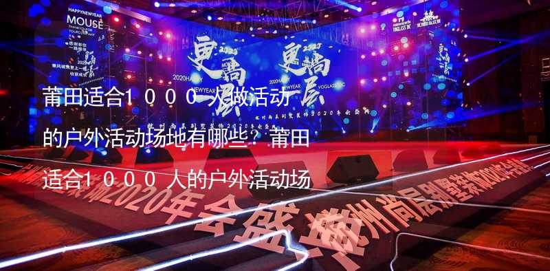 莆田适合1000人做活动的户外活动场地有哪些？莆田适合1000人的户外活动场地推荐_2