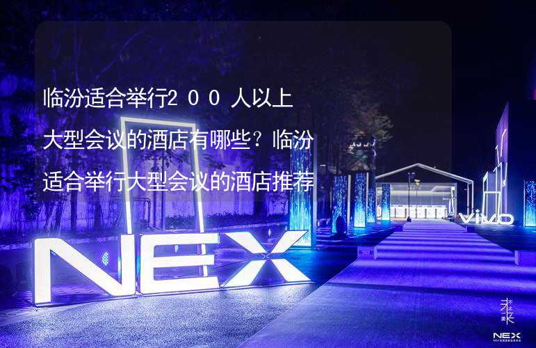 临汾适合举行200人以上大型会议的酒店有哪些？临汾适合举行大型会议的酒店推荐_2