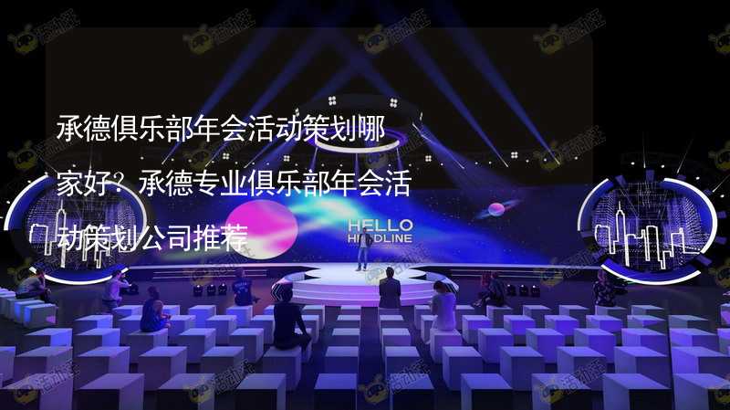 承德俱乐部年会活动策划哪家好？承德专业俱乐部年会活动策划公司推荐_2