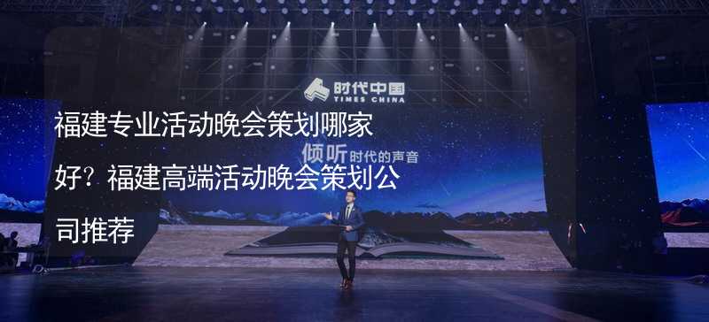 福建专业活动晚会策划哪家好？福建高端活动晚会策划公司推荐_1