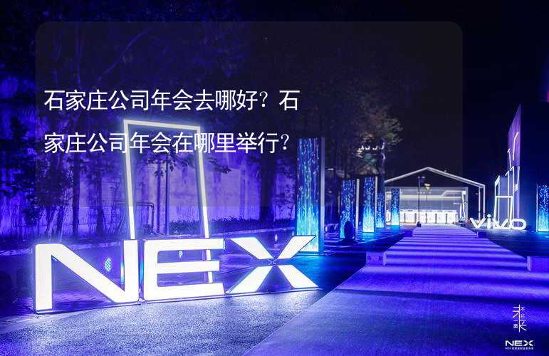 石家庄公司年会去哪好？石家庄公司年会在哪里举行？_2