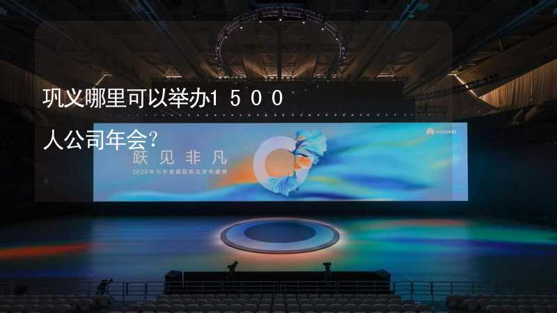 巩义哪里可以举办1500人公司年会？_1