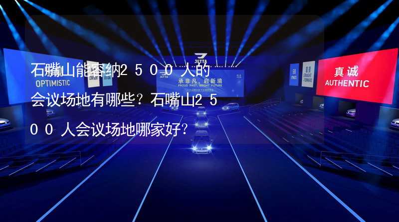 石嘴山能容纳2500人的会议场地有哪些？石嘴山2500人会议场地哪家好？_1