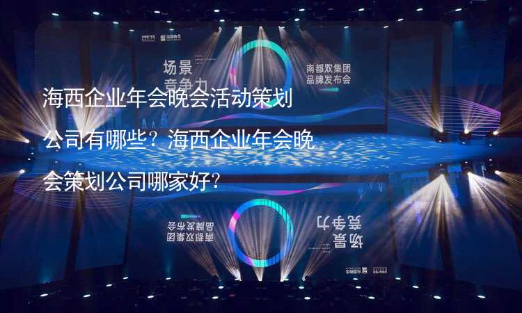 海西企業(yè)年會晚會活動策劃公司有哪些？海西企業(yè)年會晚會策劃公司哪家好？_2