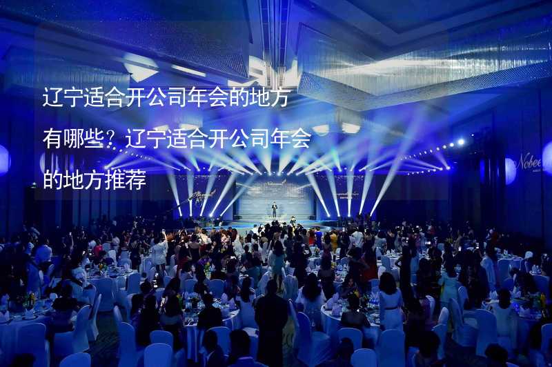 辽宁适合开公司年会的地方有哪些？辽宁适合开公司年会的地方推荐_2