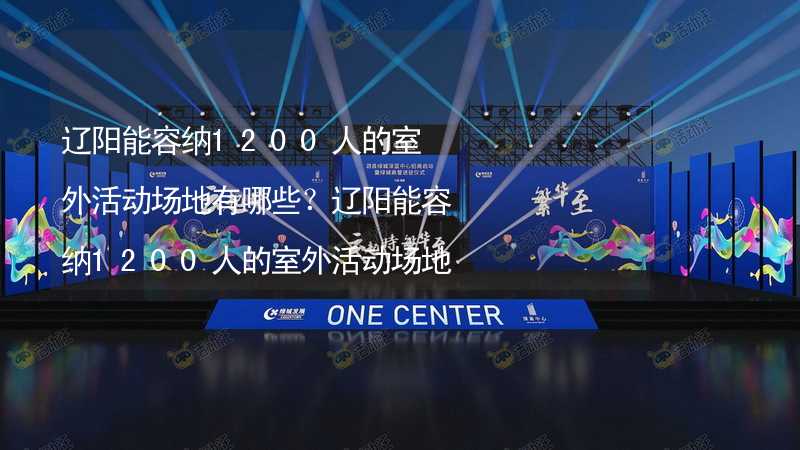 辽阳能容纳1200人的室外活动场地有哪些？辽阳能容纳1200人的室外活动场地推荐_2