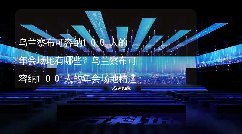 乌兰察布可容纳100人的年会场地有哪些？乌兰察布可容纳100人的年会场地精选_2