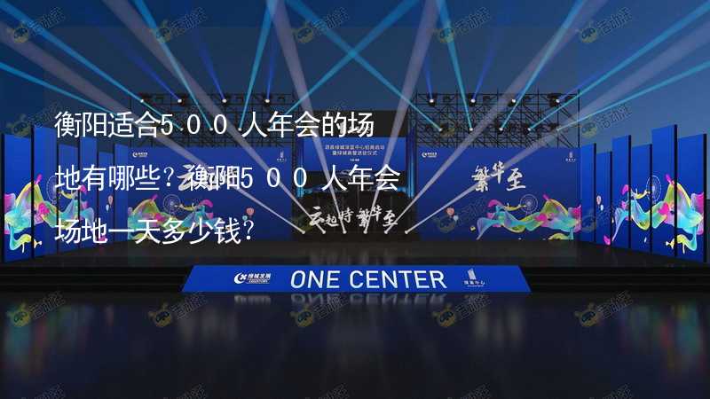 衡阳适合500人年会的场地有哪些？衡阳500人年会场地一天多少钱？_1