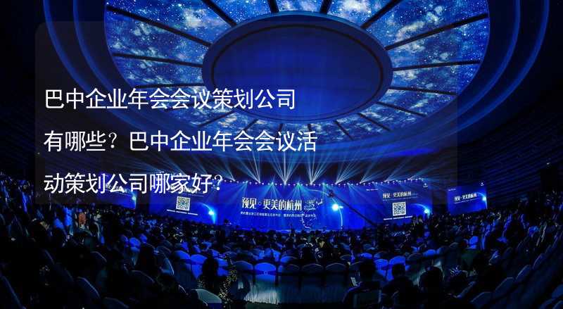 巴中企業(yè)年會會議策劃公司有哪些？巴中企業(yè)年會會議活動策劃公司哪家好？_2