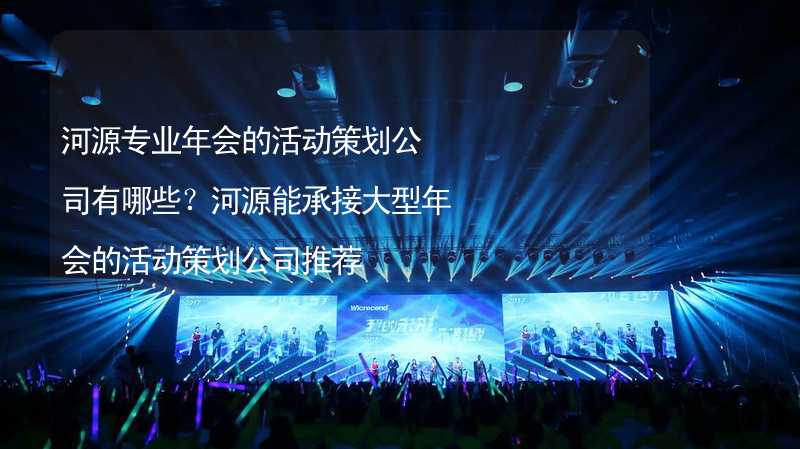 河源专业年会的活动策划公司有哪些？河源能承接大型年会的活动策划公司推荐_2