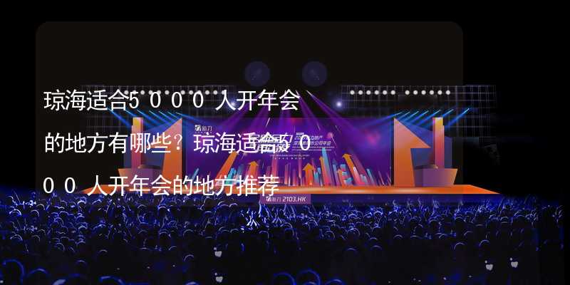 琼海适合5000人开年会的地方有哪些？琼海适合5000人开年会的地方推荐_2