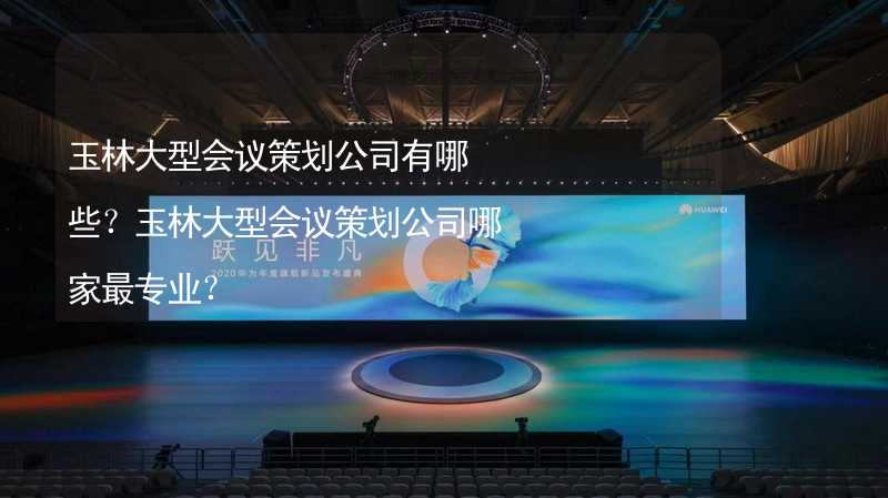 玉林大型会议策划公司有哪些？玉林大型会议策划公司哪家最专业？_1