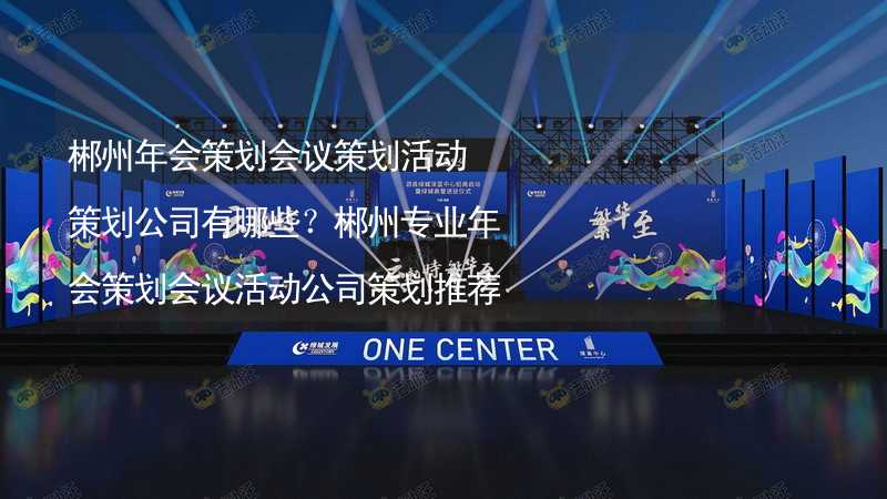 郴州年會策劃會議策劃活動策劃公司有哪些？郴州專業(yè)年會策劃會議活動公司策劃推薦_2