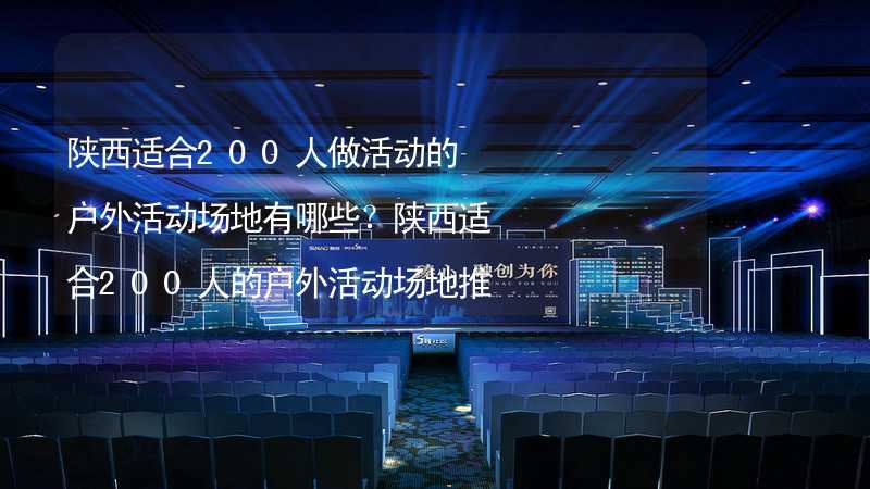 陕西适合200人做活动的户外活动场地有哪些？陕西适合200人的户外活动场地推荐_2