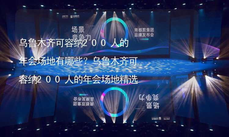 乌鲁木齐可容纳200人的年会场地有哪些？乌鲁木齐可容纳200人的年会场地精选_1