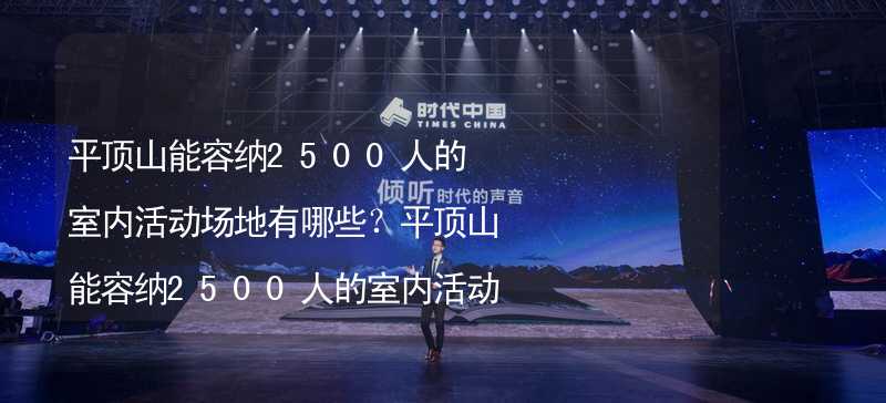 平顶山能容纳2500人的室内活动场地有哪些？平顶山能容纳2500人的室内活动场地推荐_2