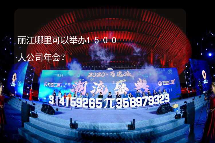 丽江哪里可以举办1500人公司年会？_1